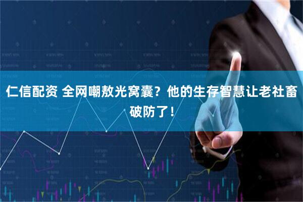 仁信配资 全网嘲敖光窝囊？他的生存智慧让老社畜破防了！
