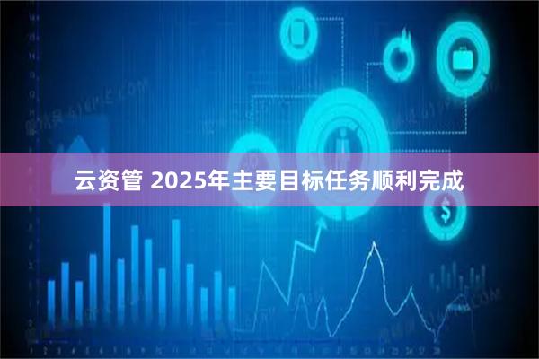 云资管 2025年主要目标任务顺利完成
