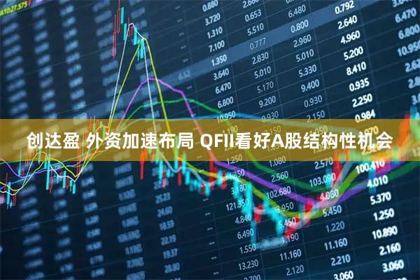 创达盈 外资加速布局 QFII看好A股结构性机会